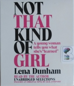 Not That Kind of Girl written by Lena Dunham performed by Lena Dunham on CD (Unabridged)